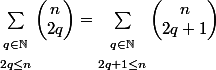  \sum_{\begin{matrix} _{q\in\N} \\ _{2q\leq n}\end{matrix}} ^{} \begin{pmatrix}n\\2q\end{pmatrix}=\sum_{\begin{matrix} _{q\in\N} \\ _{2q+1\leq n}\end{matrix}} ^{} \begin{pmatrix}n\\2q+1\end{pmatrix}